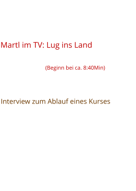 Martl im TV: Lug ins Land      (Beginn bei ca. 8:40Min)                           Interview zum Ablauf eines Kurses